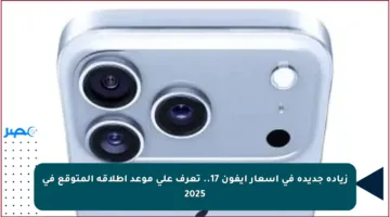 زيادة جديدة في أسعار آيفون 17.. تعرف على موعد إطلاقه المتوقع في 2025